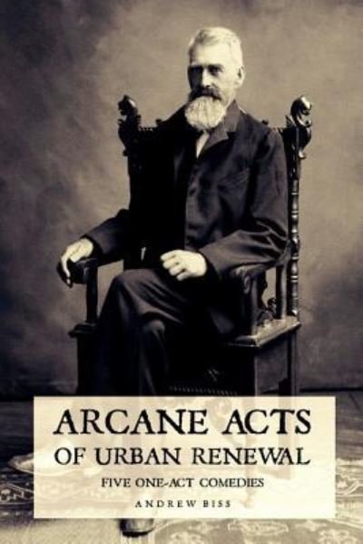 Arcane Acts of Urban Renewal - Andrew Biss - Bøker - Createspace Independent Publishing Platf - 9781548230944 - 11. juli 2017