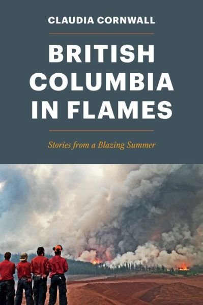 Cover for Claudia Cornwall · British Columbia in Flames: Stories from a Blazing Summer (Paperback Book) (2020)