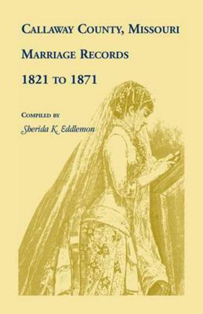 Cover for Sherida K Eddlemon · Callaway County, Missouri, Marriage Records: 1821 to 1871 (Paperback Book) (2016)