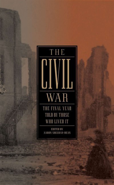 Cover for Aaron Sheehan-dean · The Civil War: The Final Year Told by Those Who Lived It (LOA #250) - Library of America: The Civil War Collection (Hardcover Book) (2014)