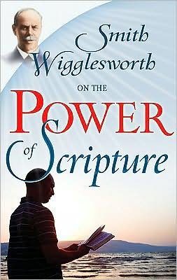 Smith Wigglesworth on the Power of Scripture - Smith Wigglesworth - Böcker - Whitaker House,U.S. - 9781603740944 - 6 april 2009