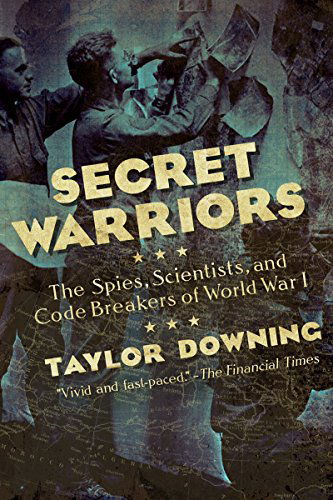 Cover for Taylor Downing · Secret Warriors - The Spies, Scientists and Code Breakers of World War I (Hardcover Book) (2015)