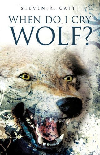 Cover for Steven R. Catt · When Do I Cry Wolf? (Paperback Book) (2009)