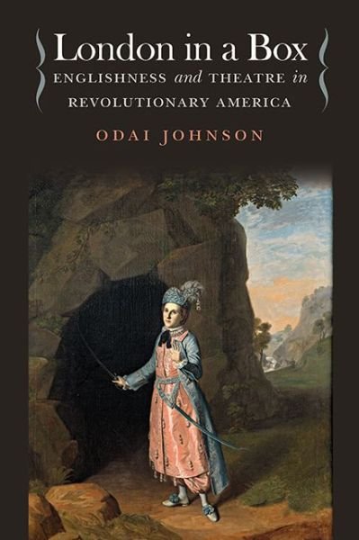 Cover for Odai Johnson · London in a Box: Englishness and Theatre in Revolutionary America - Studies in Theatre History &amp; Culture (Paperback Book) (2017)