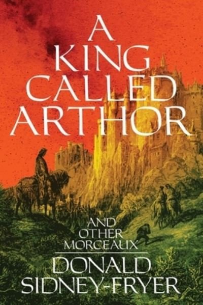 Cover for Donald Sidney-Fryer · King Called Arthor and Other Morceaux (Buch) (2020)