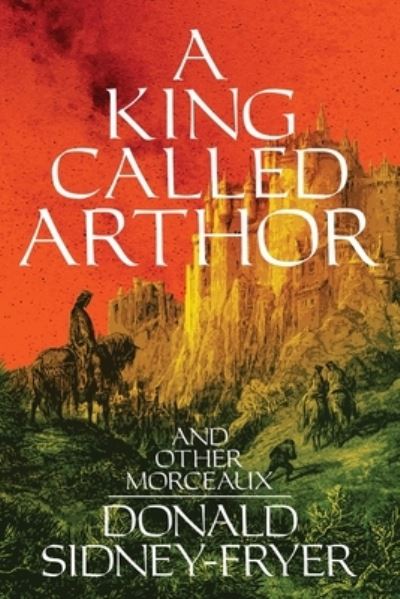 Cover for Donald Sidney-Fryer · King Called Arthor and Other Morceaux (Book) (2020)