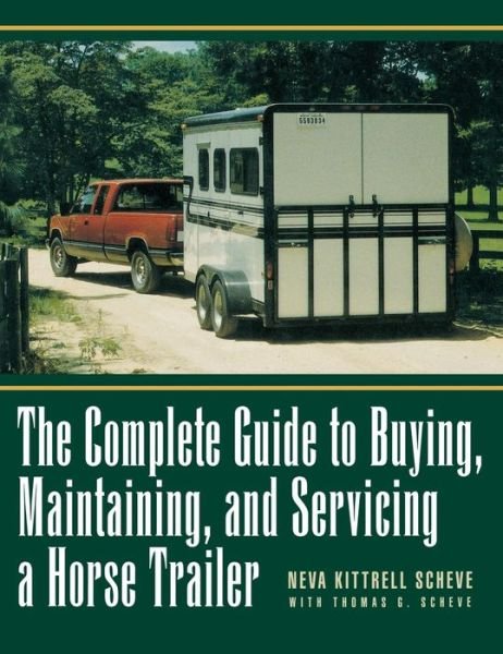 Cover for Neva Kittrell Scheve · The Complete Guide to Buying, Maintaining, and Servicing a Horse Trailer (Gebundenes Buch) (1998)