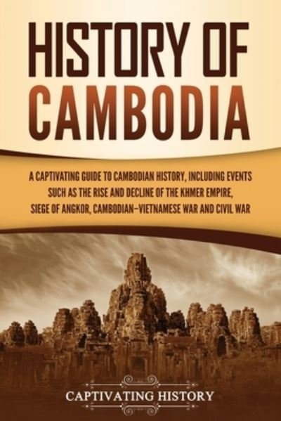 Cover for Captivating History · History of Cambodia A Captivating Guide to Cambodian History, Including Events Such as the Rise and Decline of the Khmer Empire, Siege of Angkor, Cambodian-Vietnamese War, and Cambodian Civil War (Paperback Book) (2021)
