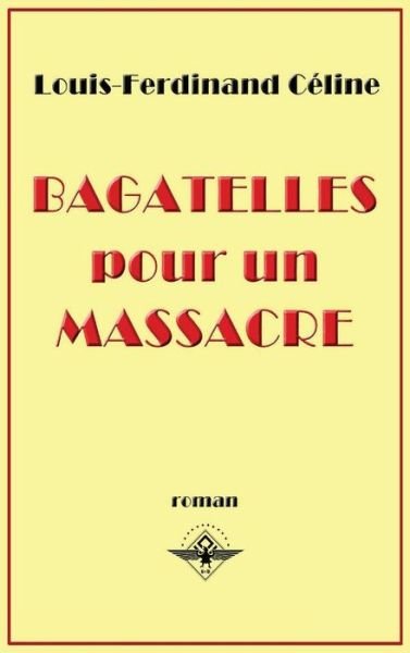 Cover for Louis-Ferdinand Celine · Bagatelles pour un massacre (Hardcover bog) (2019)