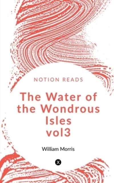 Water of the Wondrous Isles Vol3 - William Morris - Kirjat - Notion Press - 9781647834944 - tiistai 31. joulukuuta 2019