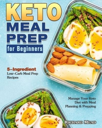 Keto Meal Prep for Beginners: 5-Ingredient Low-Carb Meal Prep Recipes to Manage Your Keto Diet with Meal Planning & Prepping - Richard Mead - Kirjat - Richard Mead - 9781649843944 - perjantai 22. toukokuuta 2020