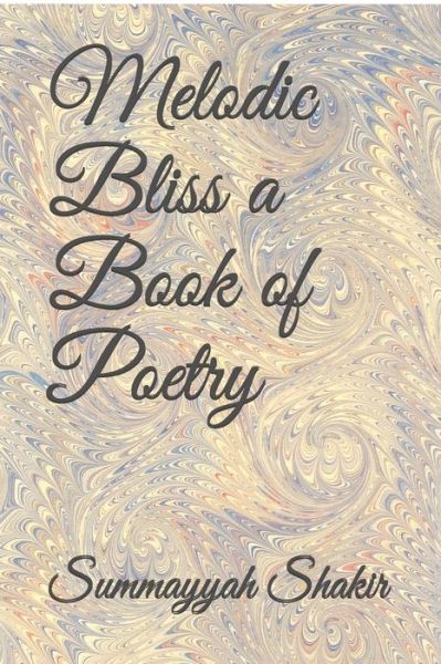 Melodic Bliss a Book of Poetry - Summayyah Shakir - Books - Independently Published - 9781679697944 - December 23, 2019