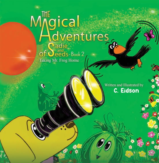 Cover for C Eidson · The Magical Adventures of Sadie and Seeds - Book 2: Taking Mr. Frog Home (Hardcover Book) (2023)