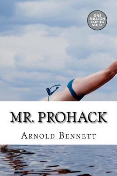 Mr. Prohack - Arnold Bennett - Books - Createspace Independent Publishing Platf - 9781717504944 - May 2, 2018