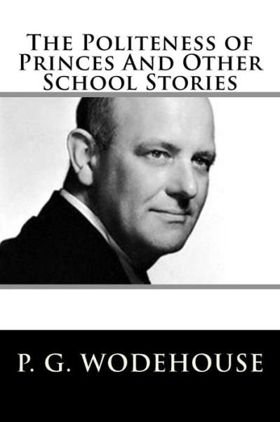 Cover for P G Wodehouse · The Politeness of Princes and Other School Stories (Paperback Book) (2018)