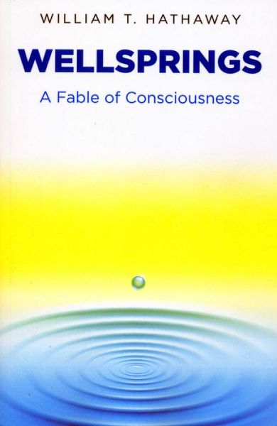 Cover for William T. Hathaway · Wellsprings: a Fable of Consciousness (Paperback Book) (2013)