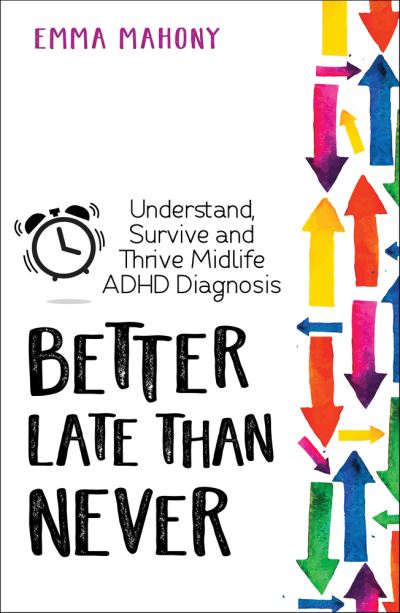 Cover for Emma Mahony · Better Late Than Never: Understand, Survive and Thrive; a Midlife ADHD Diagnosis (Paperback Book) (2021)