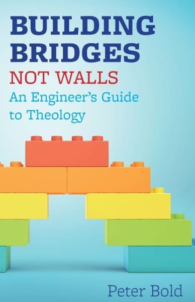 Cover for Peter Bold · Building Bridges Not Walls: An Engineer's Guide to Theology (Paperback Bog) (2020)