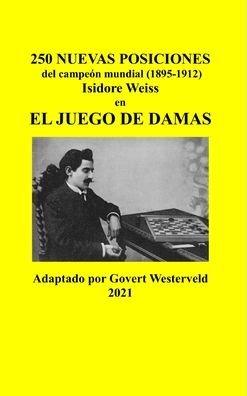 Cover for Govert Westerveld · 250 Nuevas posiciones del Campeon Mundial (1895-1912) Isidore Weiss en el Juego de Damas (Hardcover Book) (2021)