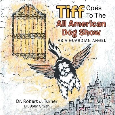 Cover for Robert J. Turner · Tiff Goes to the All American Dog Show (Book) (2020)