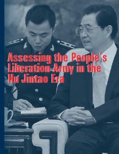 Assessing the People's Liberation Army in the Hu Jintao Era - Strategic Studies Institute - Libros - Independently Published - 9781799023944 - 7 de marzo de 2019