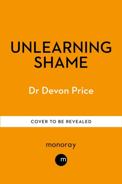 Cover for Devon Price · Unlearning Shame: How Rejecting Self-Blame Culture Gives Us Real Power (Paperback Book) (2024)