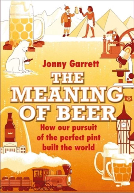 Jonny Garrett · The Meaning of Beer: The Surprising Story of how Beer Made Us (Hardcover Book) [Main edition] (2024)