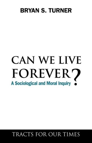 Cover for Bryan S. Turner · Can We Live Forever?: A Sociological and Moral Inquiry - Tracts for Our Times (Paperback Book) (2009)