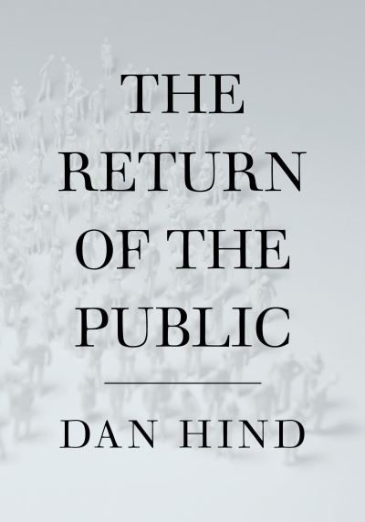 Cover for Dan Hind · The Return of the Public: Democracy, Power and the Case for Media Reform (Hardcover Book) (2011)