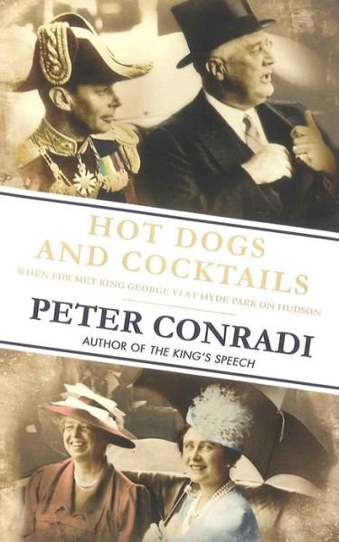 Hot Dogs and Cocktails: when Fdr Met King George Vi at Hyde Park on Hudson - Peter J. Conradi - Libros - Alma Books Ltd - 9781846882944 - 1 de diciembre de 2013