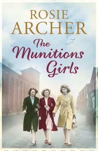The Munitions Girls: The Bomb Girls 1: a gripping saga of love, friendship and betrayal - The Bomb Girls - Rosie Archer - Książki - Quercus Publishing - 9781848664944 - 26 lutego 2015