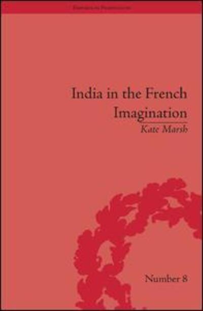 Cover for Kate Marsh · India in the French Imagination: Peripheral Voices, 1754-1815 - Empires in Perspective (Hardcover Book) (2009)