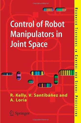 Rafael Kelly · Control of Robot Manipulators in Joint Space - Advanced Textbooks in Control and Signal Processing (Paperback Book) [2005 edition] (2005)