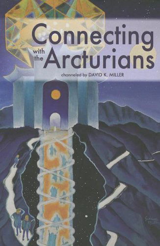 Connecting with the Arcturians - David K. Miller - Books - Light Technology Publications - 9781891824944 - July 1, 2012