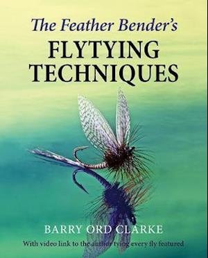 Cover for Barry Ord Clarke · The Feather Bender's Flytying Techniques (Innbunden bok) (2019)