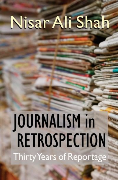 Cover for Nisar Ali Shah · Journalism in Retrospection: Thirty Years of Reportage (Paperback Book) (2023)