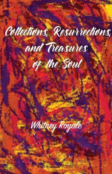 Cover for Whitney Royale · Collections, Resurrections, and Treasures of the Soul (Book) (2020)