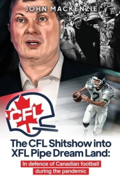 Cover for John Mackenzie · The CFL Shitshow into XFL Pipe Dream Land (Paperback Bog) (2021)
