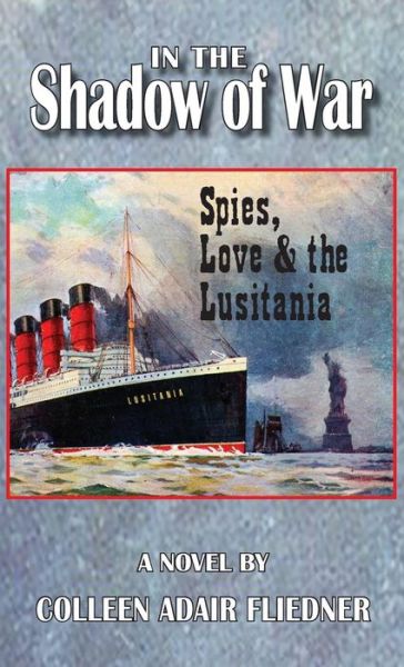 In the Shadow of War: Spies, Love & the Lusitania - Colleen Adair Fliedner - Books - Sand Hill Review Press - 9781937818944 - November 15, 2018