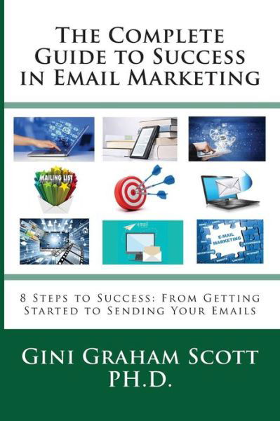 The Complete Guide to Success in Email Marketing : 8 Steps to Success - Gini Graham Scott - Books - Changemakers Publishing - 9781947466944 - February 23, 2018