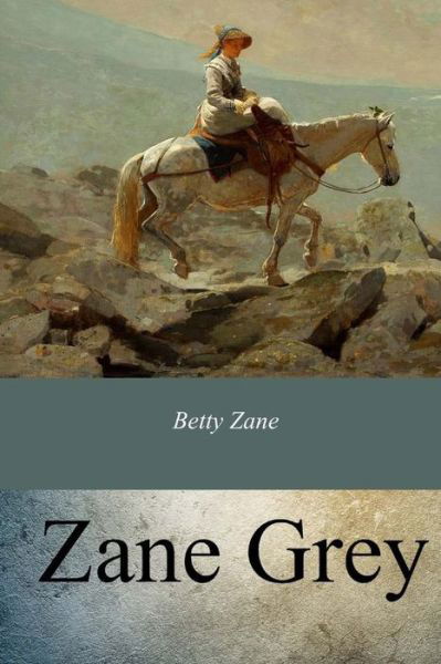 Betty Zane - Zane Grey - Books - Createspace Independent Publishing Platf - 9781974208944 - August 9, 2017