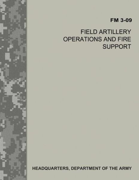 Field Artillery Operations and Fire Support (FM 3-09) - Department of the Army - Bøker - Createspace Independent Publishing Platf - 9781974365944 - 8. august 2017