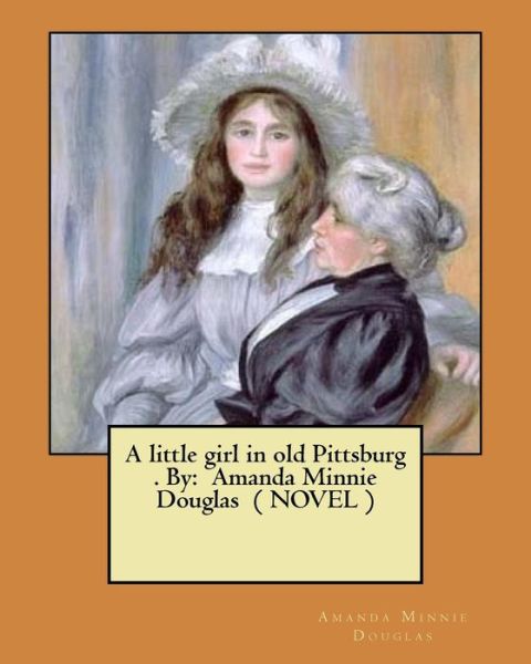Cover for Amanda Minnie Douglas · A little girl in old Pittsburg . By (Paperback Book) (2017)