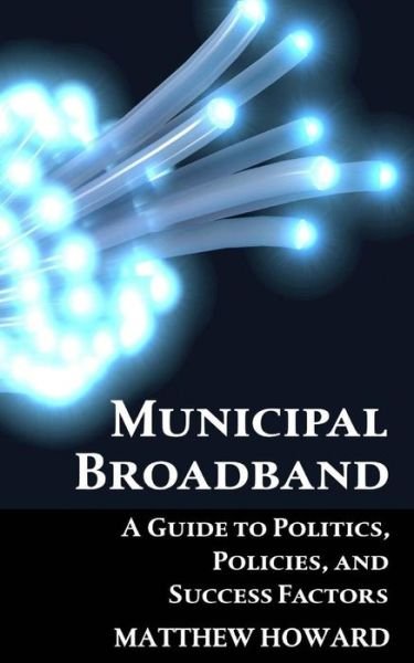 Municipal Broadband - Matthew Howard - Books - Createspace Independent Publishing Platf - 9781981969944 - December 24, 2017