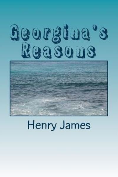 Georgina's Reasons - Henry James - Bøger - Createspace Independent Publishing Platf - 9781984971944 - 9. februar 2018