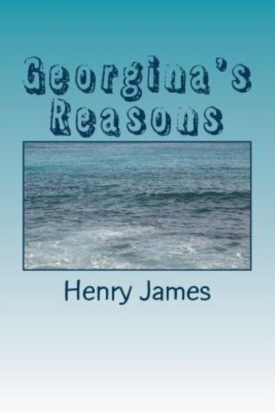 Georgina's Reasons - Henry James - Bøger - Createspace Independent Publishing Platf - 9781984971944 - 9. februar 2018