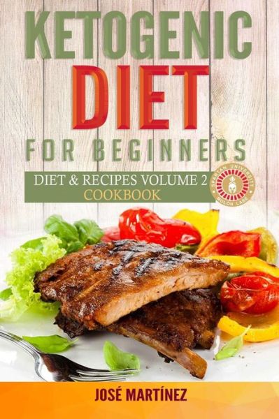 Cover for Jose Martinez · Ketogenic Diet for Beginners Diet and Recipes Volume 2 Cookbook (Pocketbok) (2018)