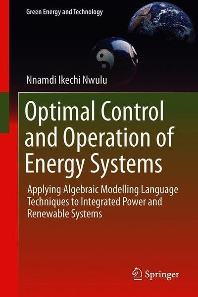 Cover for Nnamdi Nwulu · Optimal Operation and Control of Power Systems Using an Algebraic Modelling Language - Green Energy and Technology (Hardcover Book) [1st ed. 2021 edition] (2021)