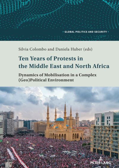 Ten Years of Protests in the Middle East and North Africa: Dynamics of Mobilisation in a Complex (Geo)Political Environment - Global Politics and Security - Silvia Colombo - Books - Peter Lang AG, Internationaler Verlag de - 9783034328944 - December 31, 2021