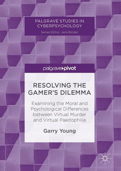 Cover for Garry Young · Resolving the Gamer's Dilemma: Examining the Moral and Psychological Differences between Virtual Murder and Virtual Paedophilia - Palgrave Studies in Cyberpsychology (Hardcover Book) [1st ed. 2016 edition] (2016)